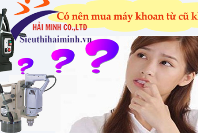 Có nên mua máy khoan từ cũ không?