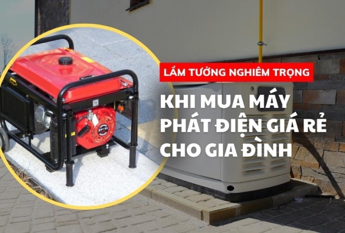 Lầm Tưởng Nghiêm Trọng Khi Mua Máy Phát Điện Giá Rẻ Cho Gia Đình