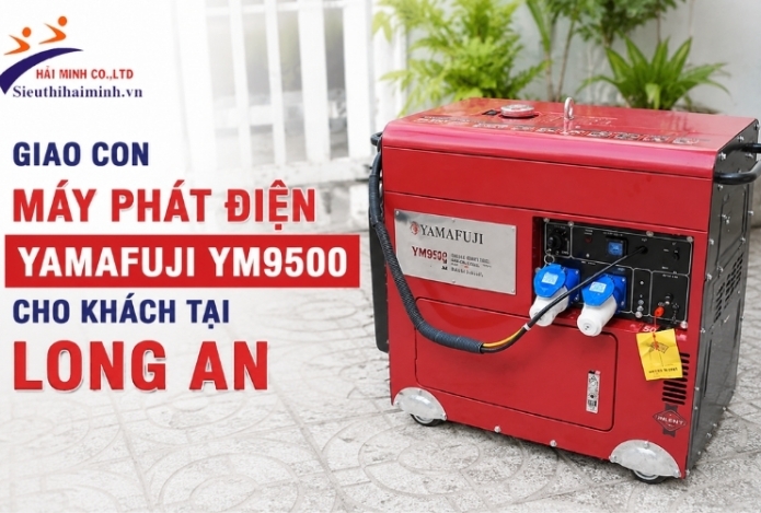 [Hot] Giao con máy phát điện Yamafuji YM9500 cho khách tại Long An