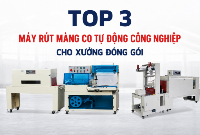 Top 3 máy rút màng co tự động công nghiệp cho xưởng đóng gói
