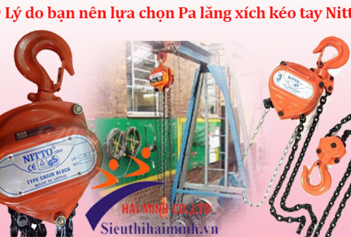 9 Lý do bạn nên lựa chọn Pa lăng xích kéo tay Nitto