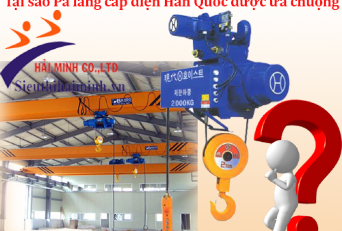 Tại sao Pa lăng cáp điện Hàn Quốc được ưa chuộng