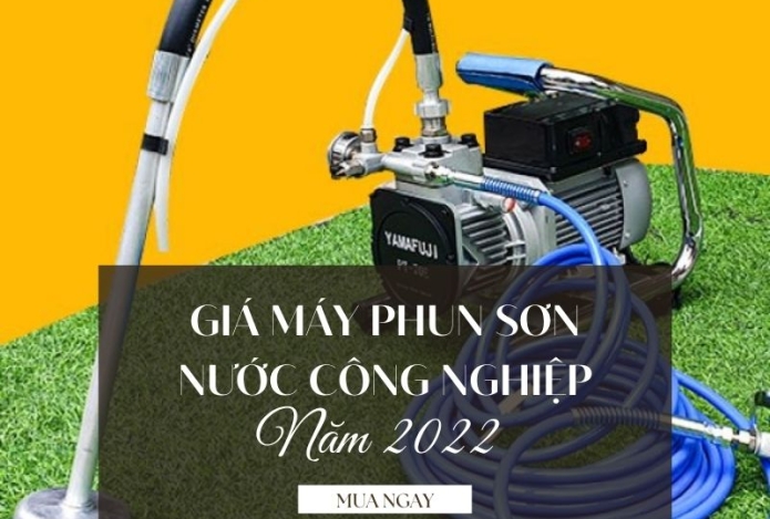 Cập nhật bảng giá máy phun sơn nước công nghiệp mới nhất năm 2022