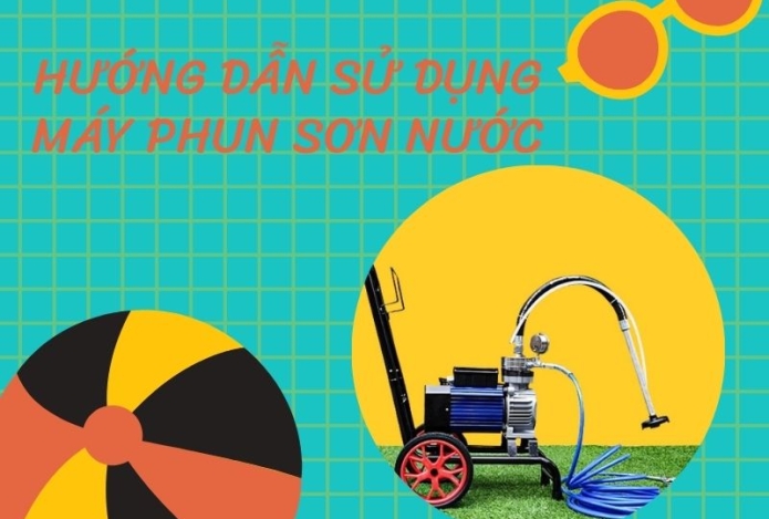Hướng dẫn sử dụng máy phun sơn nước đúng cách và hiệu quả