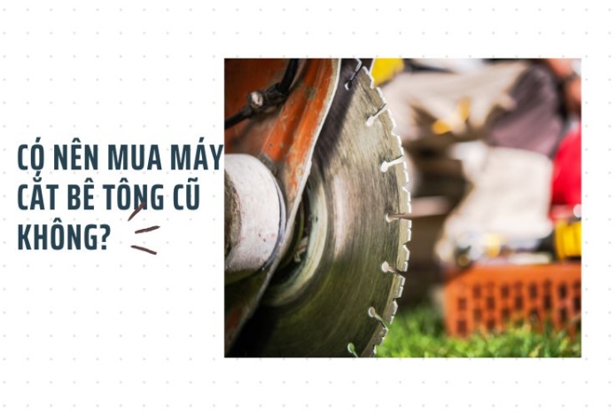 Góc giải đáp: Có nên mua máy cắt bê tông cũ không?