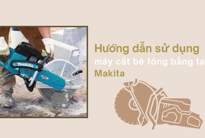 Hướng dẫn sử dụng máy cắt bê tông bằng tay Makita