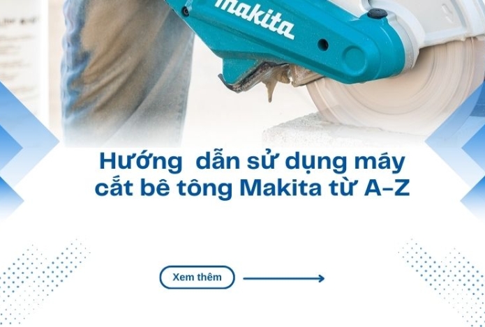 Hướng  dẫn sử dụng máy cắt bê tông Makita từ A-Z