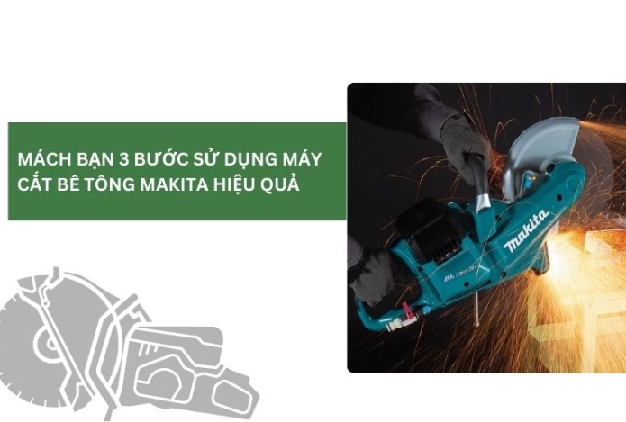 Mách bạn 3 bước sử dụng máy cắt bê tông makita hiệu quả