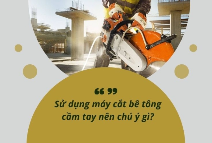 Sử dụng máy cắt bê tông cầm tay nên chú ý gì