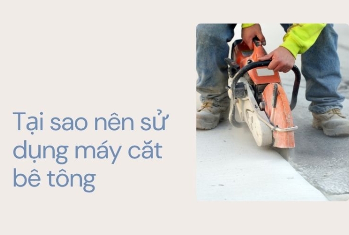 Tại sao nên sử dụng máy cắt bê tông