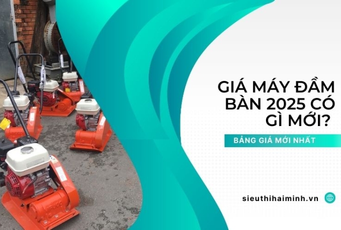 Giá máy đầm bàn 2025 có gì mới? Bảng giá mới nhất