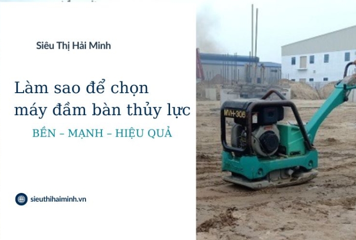 Làm sao để chọn máy đầm bàn thủy lực bền – mạnh – hiệu quả