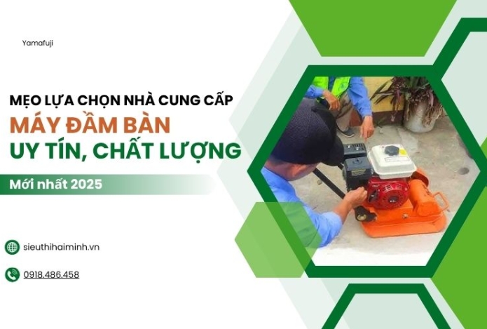Mẹo lựa chọn nhà cung cấp máy đầm bàn uy tín, chất lượng