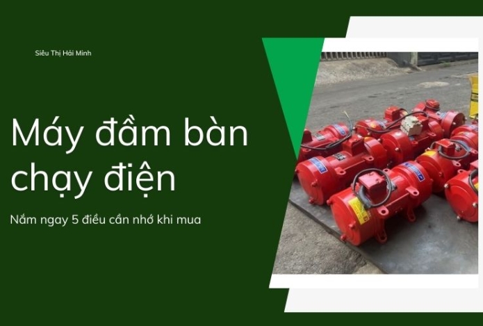 Nắm ngay 5 điều cần nhớ khi mua máy đầm bàn chạy điện