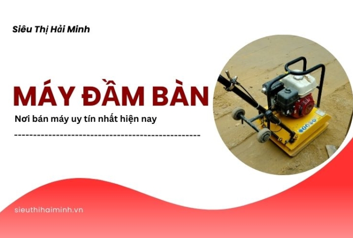 Nơi bán máy đầm bàn uy tín nhất hiện nay