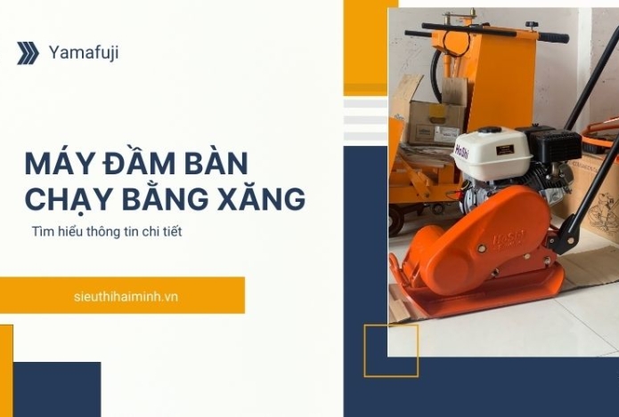 Tìm hiểu thông tin về máy đầm bàn chạy bằng xăng