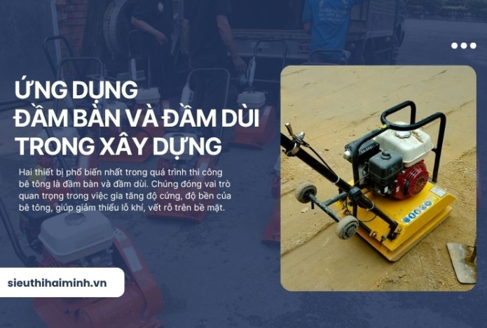 Ứng dụng của đầm bàn và đầm dùi trong xây dựng