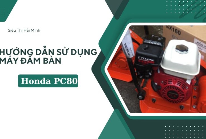 Hướng dẫn sử dụng máy đầm bàn Honda PC80 hiệu quả