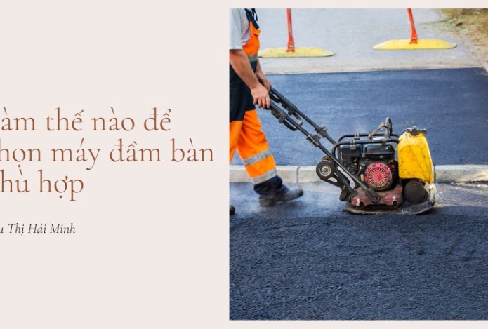Làm thế nào để chọn máy đầm bàn phù hợp