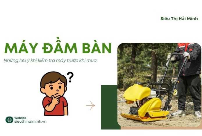 Những lưu ý khi kiểm tra máy đầm bàn trước khi mua