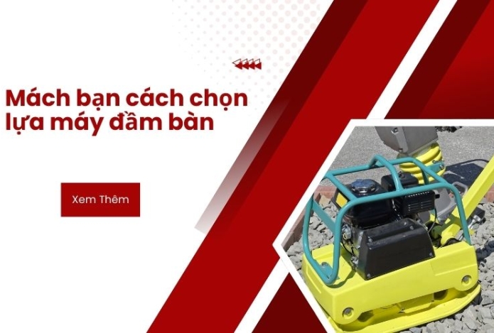 Mách bạn cách chọn lựa máy đầm bàn phù hợp với công trình