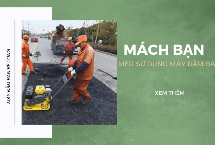 Mách bạn mẹo sử dụng và bảo trì máy đầm bàn đúng cách