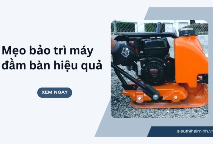Mẹo bảo trì máy đầm bàn hiệu quả