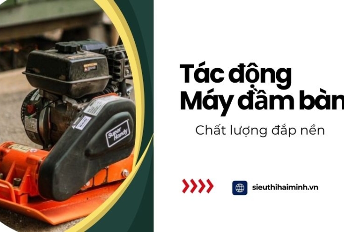Tác động của máy đầm bàn đến chất lượng đắp nền