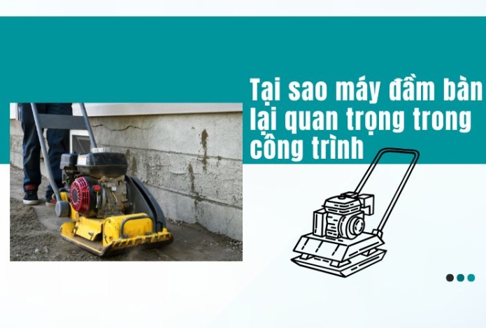Tại sao máy đầm bàn lại quan trọng trong công trình
