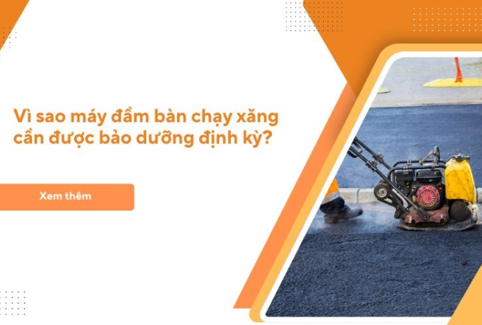 Vì sao máy đầm bàn chạy xăng cần bảo dưỡng định kỳ