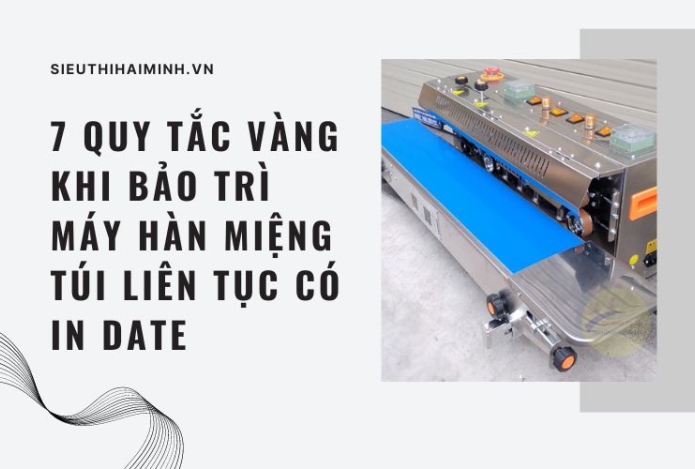 7 quy tắc vàng khi bảo trì máy hàn miệng túi liên tục có in date