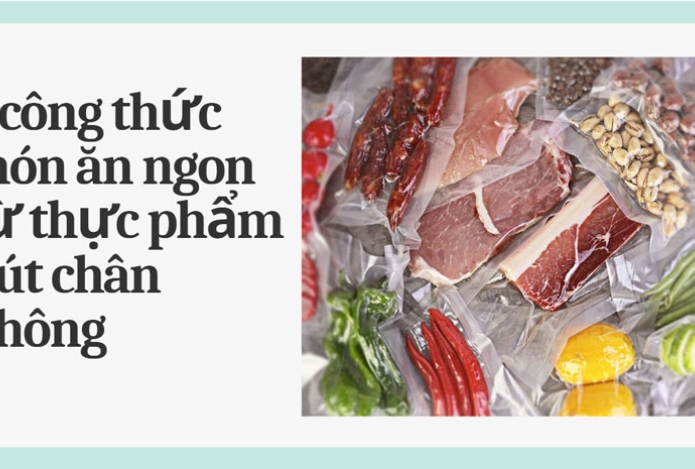 3 công thức món ăn ngon từ thực phẩm hút chân không