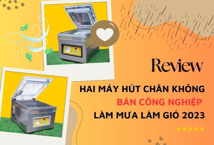 Review 2 máy hút chân không bán công nghiệp làm mưa làm gió hiện nay