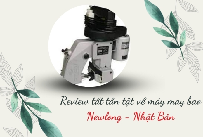 Review tất tần tật về máy may bao Newlong - Nhật Bản