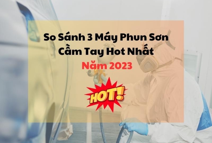 So Sánh 3 Máy Phun Sơn Cầm Tay Hot Nhất Năm 2024