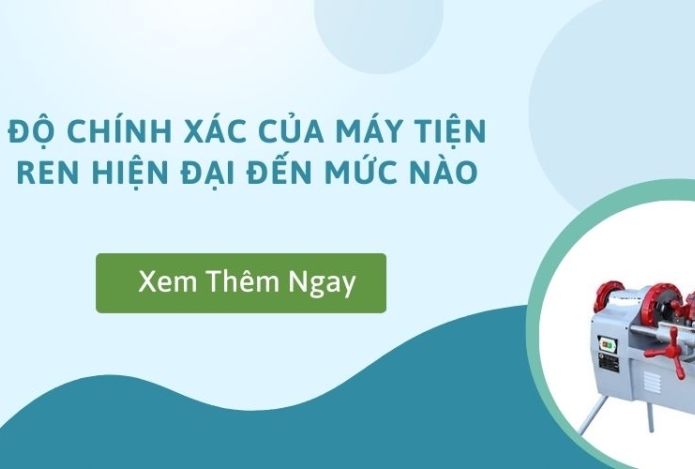 Độ chính xác của máy tiện ren hiện đại đến mức nào