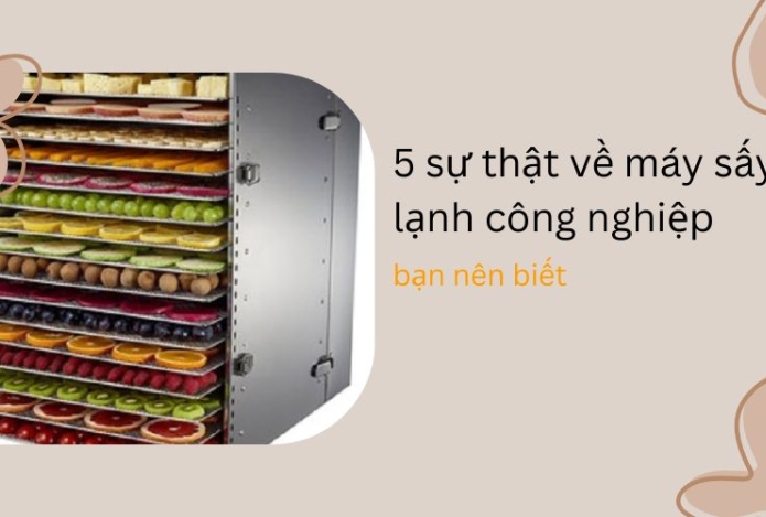 5 sự thật về máy sấy lạnh công nghiệp bạn nên biết