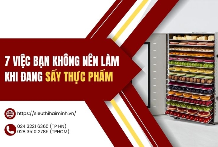7 Việc Không Nên Làm Khi Đang Sấy Thực Phẩm