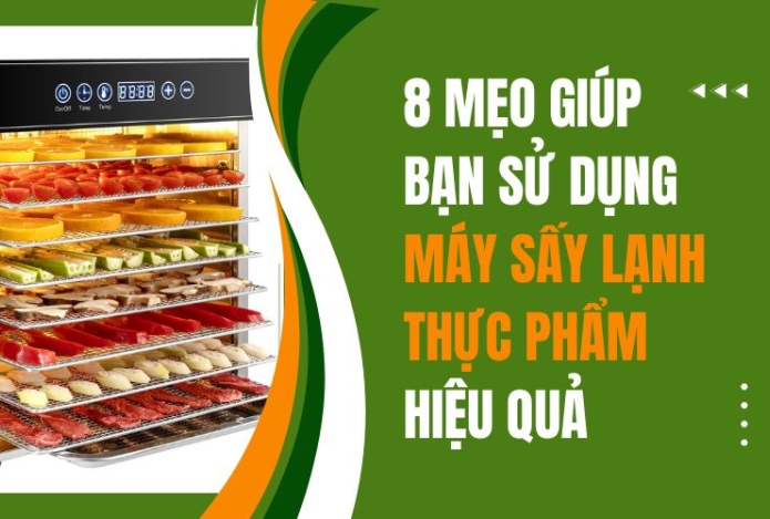 8 mẹo sử dụng máy sấy lạnh thực phẩm hiệu quả
