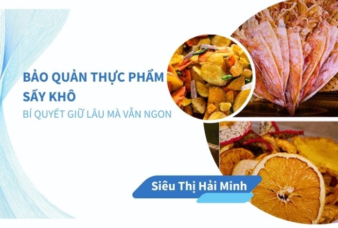 Bảo quản thực phẩm sấy khô: Bí quyết giữ lâu mà vẫn ngon