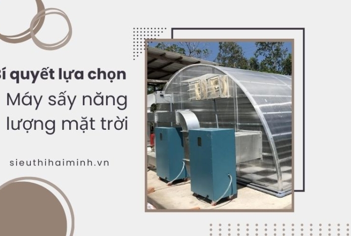 Cách chọn máy sấy năng lượng mặt trời phù hợp