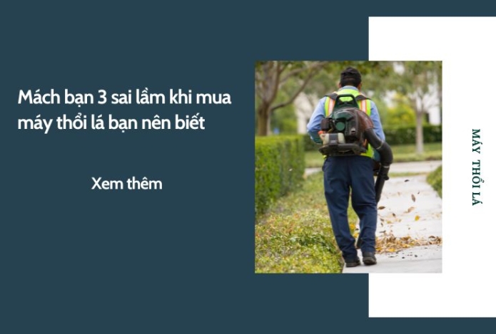 Mách bạn 3 sai lầm mua máy thổi lá phổ biến bạn nên biết