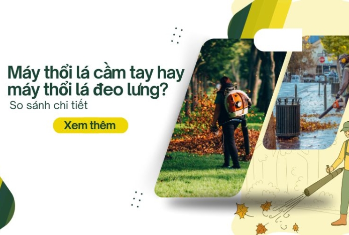 Máy thổi lá cầm tay hay máy thổi lá đeo lưng? So sánh chi tiết