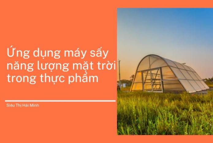Ứng dụng máy sấy năng lượng mặt trời trong thực phẩm