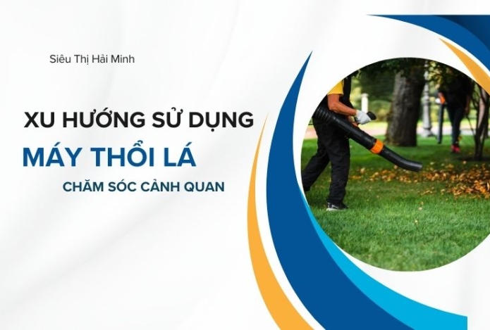 Xu hướng sử dụng máy thổi lá trong chăm sóc cảnh quan