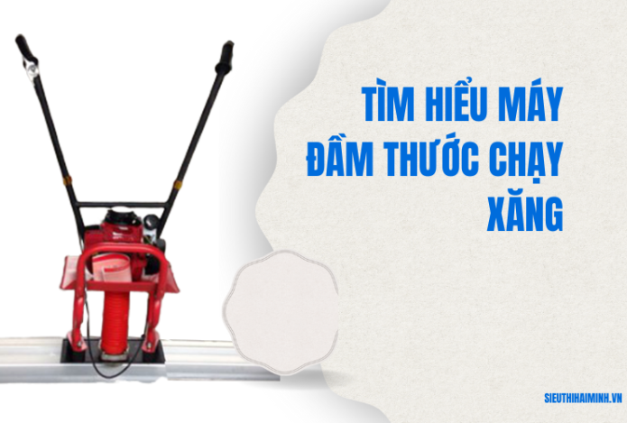 Tìm hiểu về máy đầm thước chạy xăng trong xây dựng