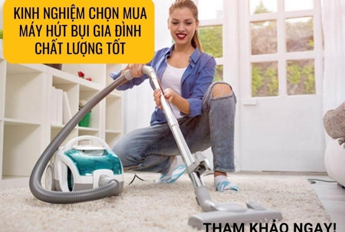 Kinh nghiệm chọn mua máy hút bụi gia đình chất lượng tốt