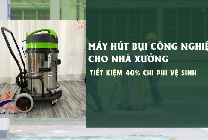 Máy hút bụi công nghiệp nhà xưởng- tiết kiệm 40% chi phí vận hành