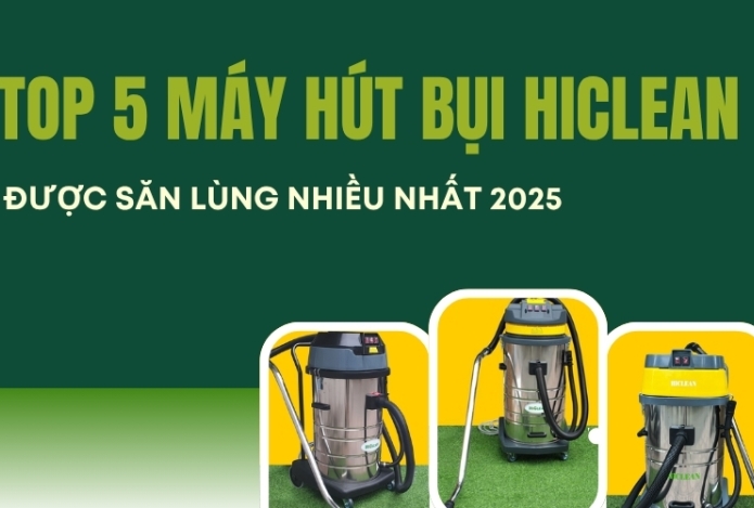 Top 5 máy hút bụi Hiclean được săn lùng nhiều nhất 2025