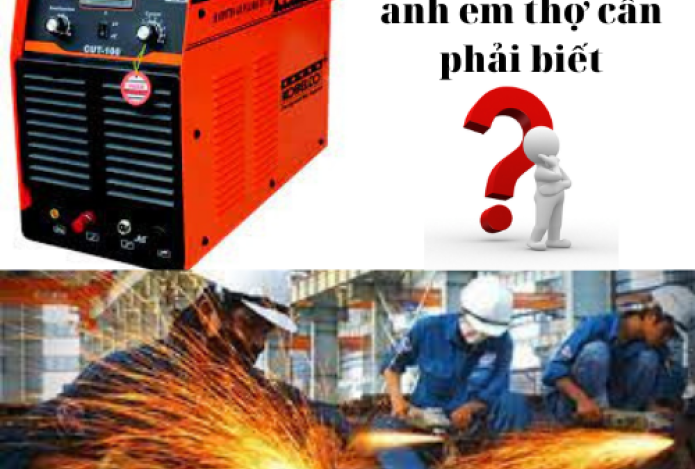 Kiến thức cơ bản về máy plasma anh em thợ cần phải biết